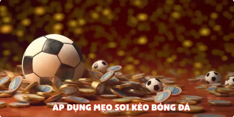 Áp dụng mẹo soi kèo bóng đá trong thực chiến và quản lý chiến lược