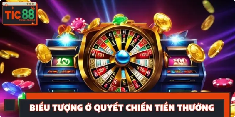 Biểu tượng đặc biệt ở quyết chiến tiền thưởng bạn nên biết