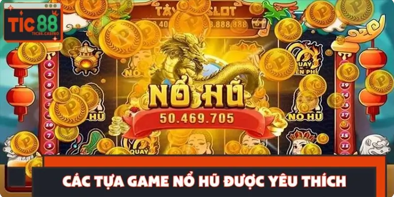 Các tựa game nổ hũ được giới bet thủ yêu thích 