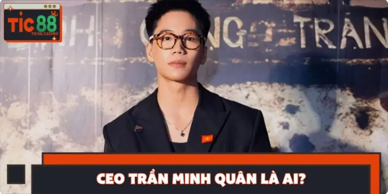 CEO Trần Minh Quân là ai? CEO Trần Minh Quân là ai?
