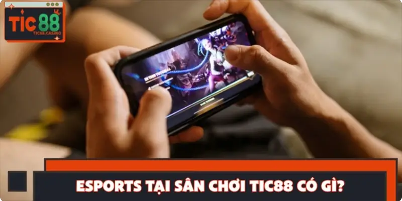 Esports tại sân chơi TIC88 có gì?