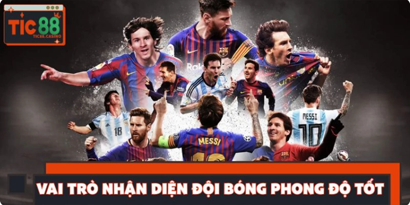 Nhận diện đội bóng phong độ tốt quan trọng thế nào? Nhận diện đội bóng phong độ tốt quan trọng thế nào?