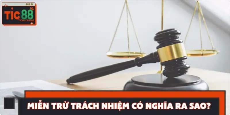 Thực chất miễn trừ trách nhiệm có nghĩa ra sao?