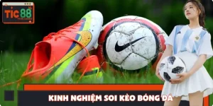 Tổng Hợp Các Kinh Nghiệm Soi Kèo Bóng Đá Cực Chuẩn Tại Tic88